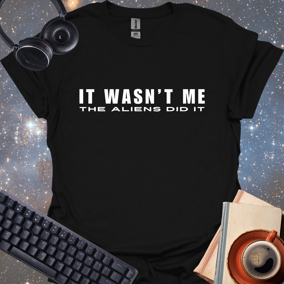It Wasn't Me, The Aliens Did It