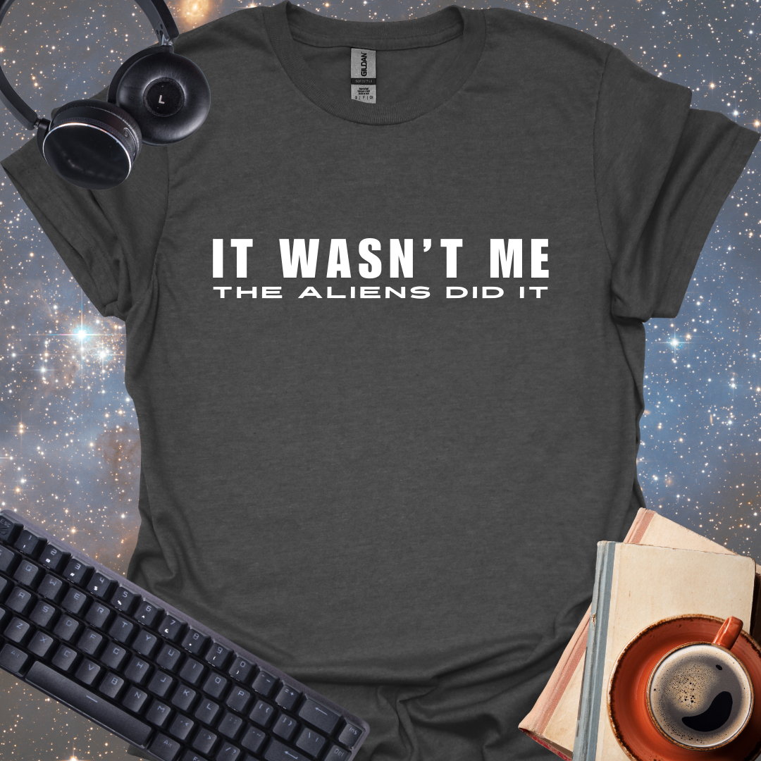 It Wasn't Me, The Aliens Did It